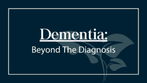 Read more about the article Dementia: Beyond The Diagnosis